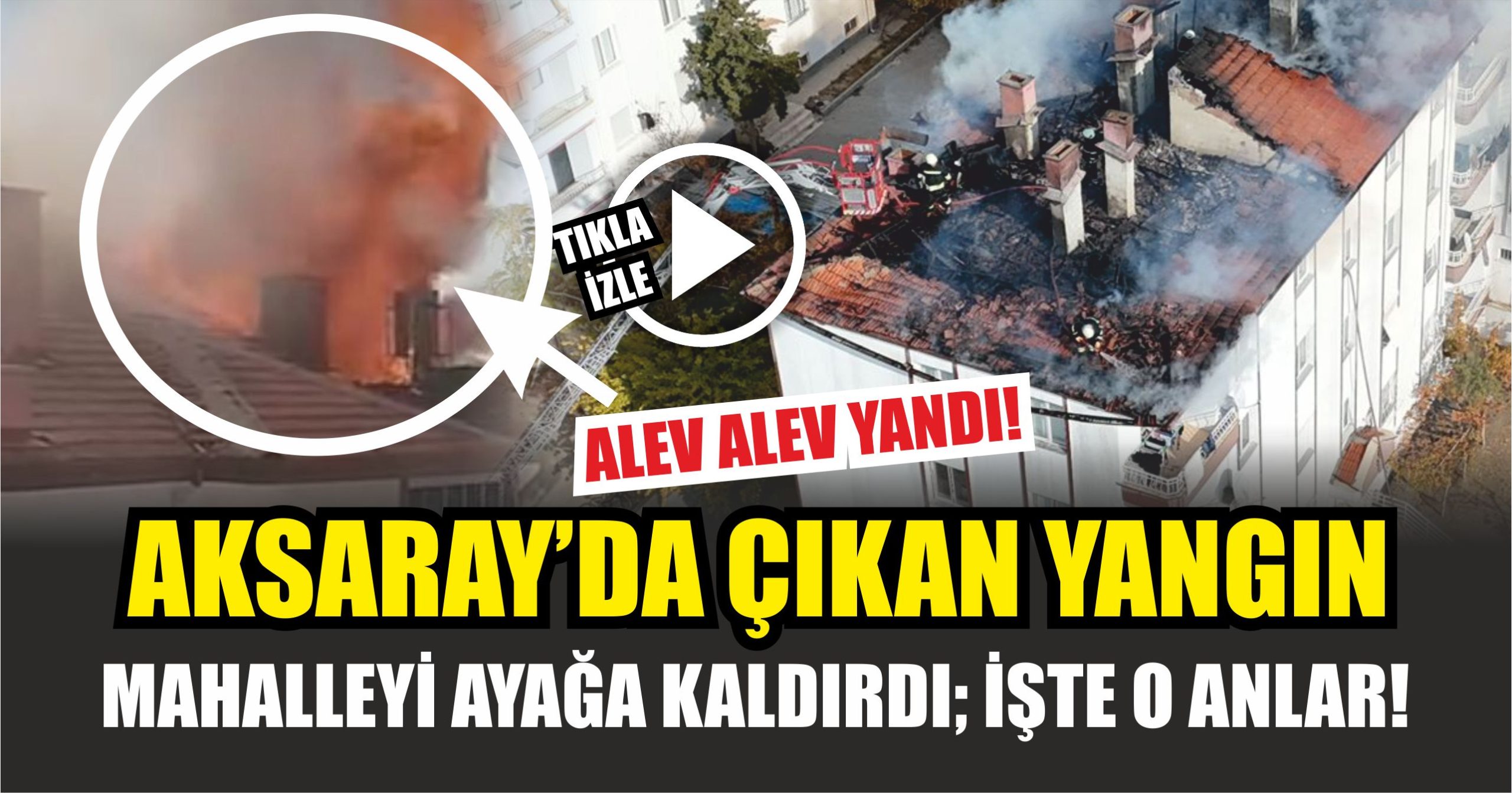 Aksaray’da çıkan yangın mahalleyi ayağa kaldırdı; İşte o anlar!