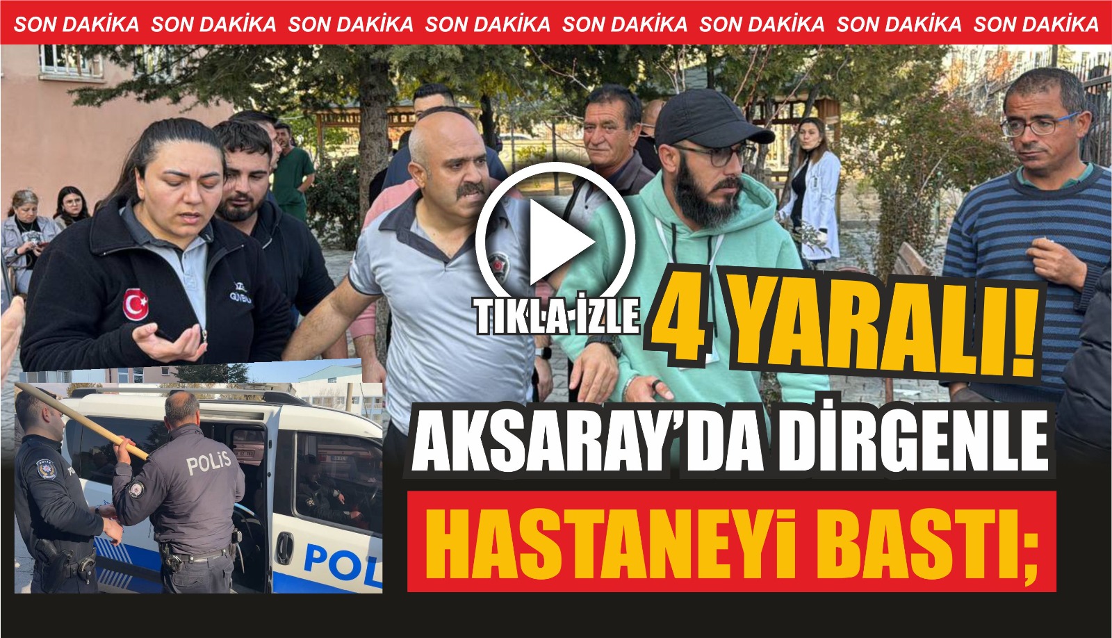 Aksaray’da dirgenle hastaneyi bastı; 4 yaralı!