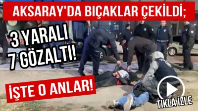 Aksaray’da sözlü tartışma bıçaklı kavgaya dönüştü çıkan arbedede 3 kişi