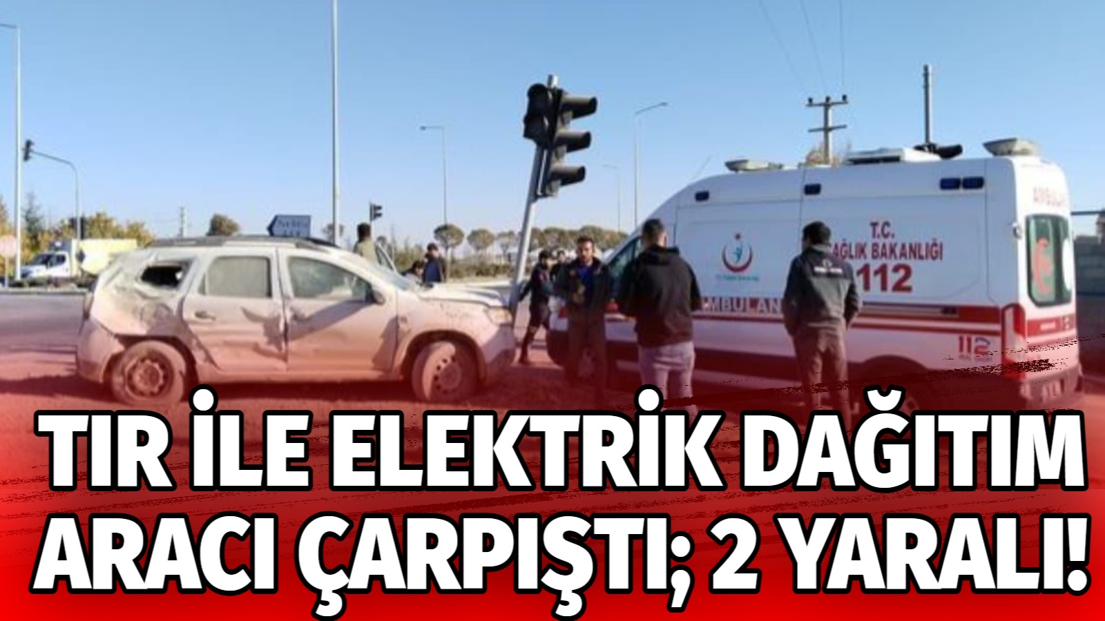 Tır ile elektrik dağıtım aracı çarpıştı; 2 yaralı!