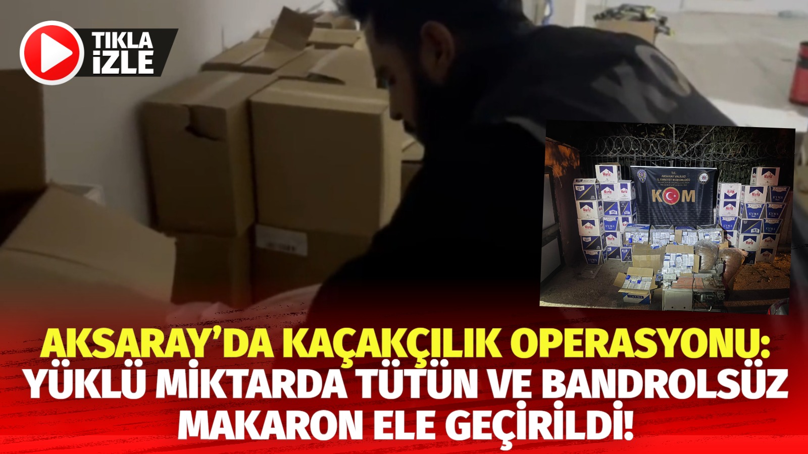 Aksaray’da kaçakçılık operasyonu: Yüklü miktarda tütün ve bandrolsüz makaron ele geçirildi!