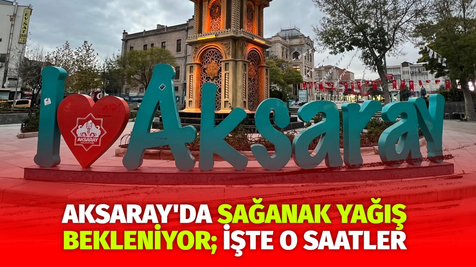 Aksaray’da sağanak yağış bekleniyor; İşte o saatler