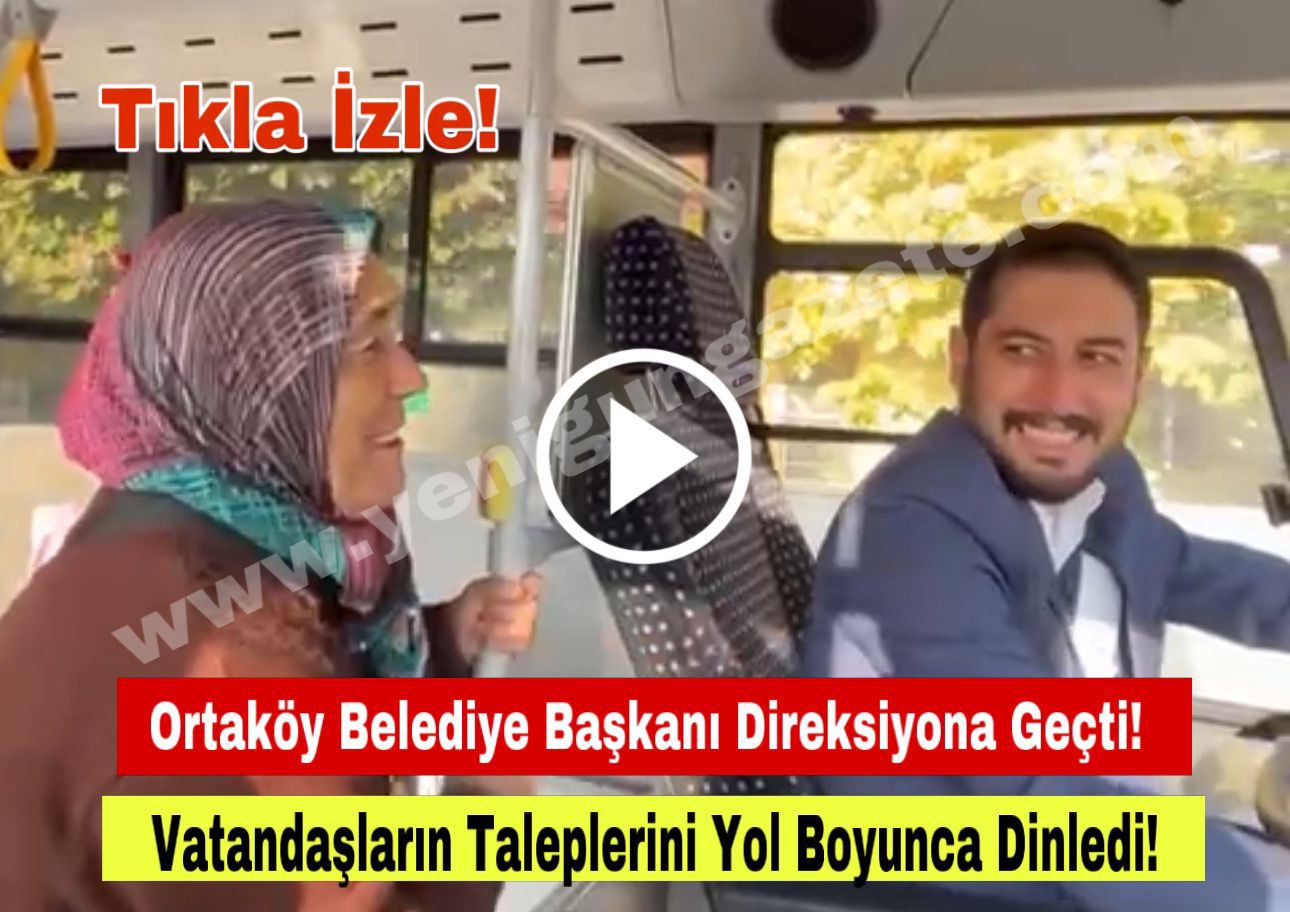 Ortaköy Belediye Başkanı direksiyona geçti! Vatandaşların taleplerini yol boyunca dinledi!