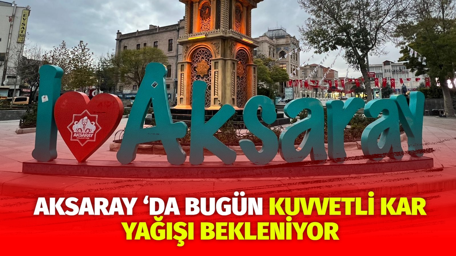 Aksaray ‘da bugün kuvvetli kar yağışı bekleniyor