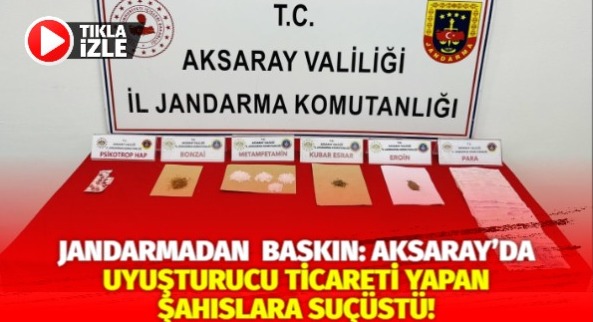 Jandarmadan baskın: Aksaray’da uyuşturucu ticareti yapan şahıslara suçüstü!