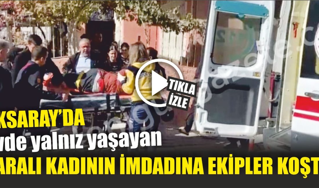 Aksaray’ın Taşpazar Mahallesi’nde yalnız