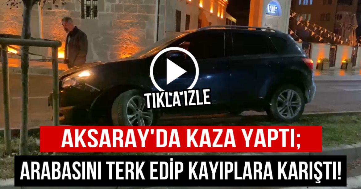 Aksaray’da kaza yaptı; Arabasını terk edip kayıplara karıştı!