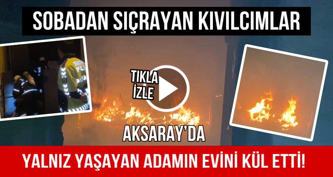 Sobadan çıkan kıvılcım: Aksaray’da yalnız yaşayan adamın evini kül etti!