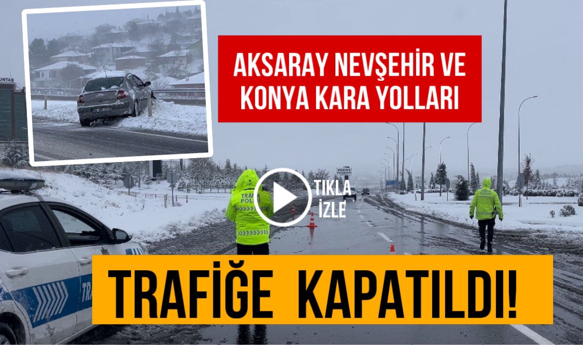 Aksaray Nevşehir ve Konya kara yolları trafiğe kapatıldı!