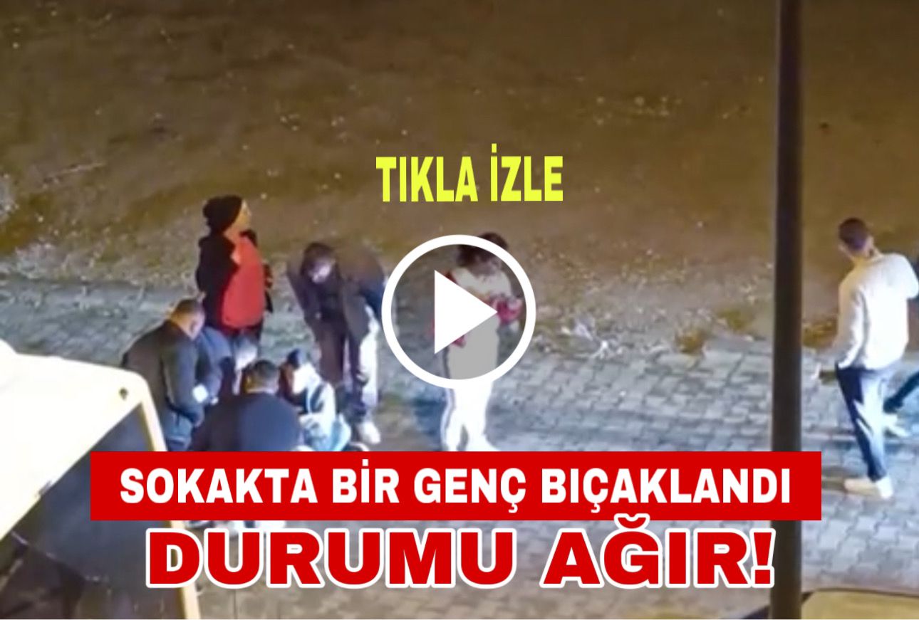 Sokakta bir genç bıçaklandı; durumu ağır!