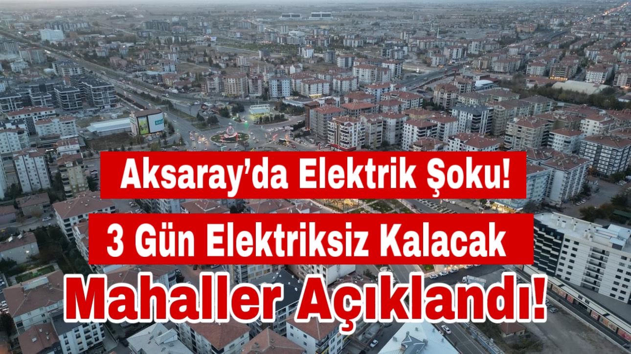 Aksaray’da Elektrik Şoku! 3 Gün Elektriksiz Kalacak Mahalleler Açıklandı!