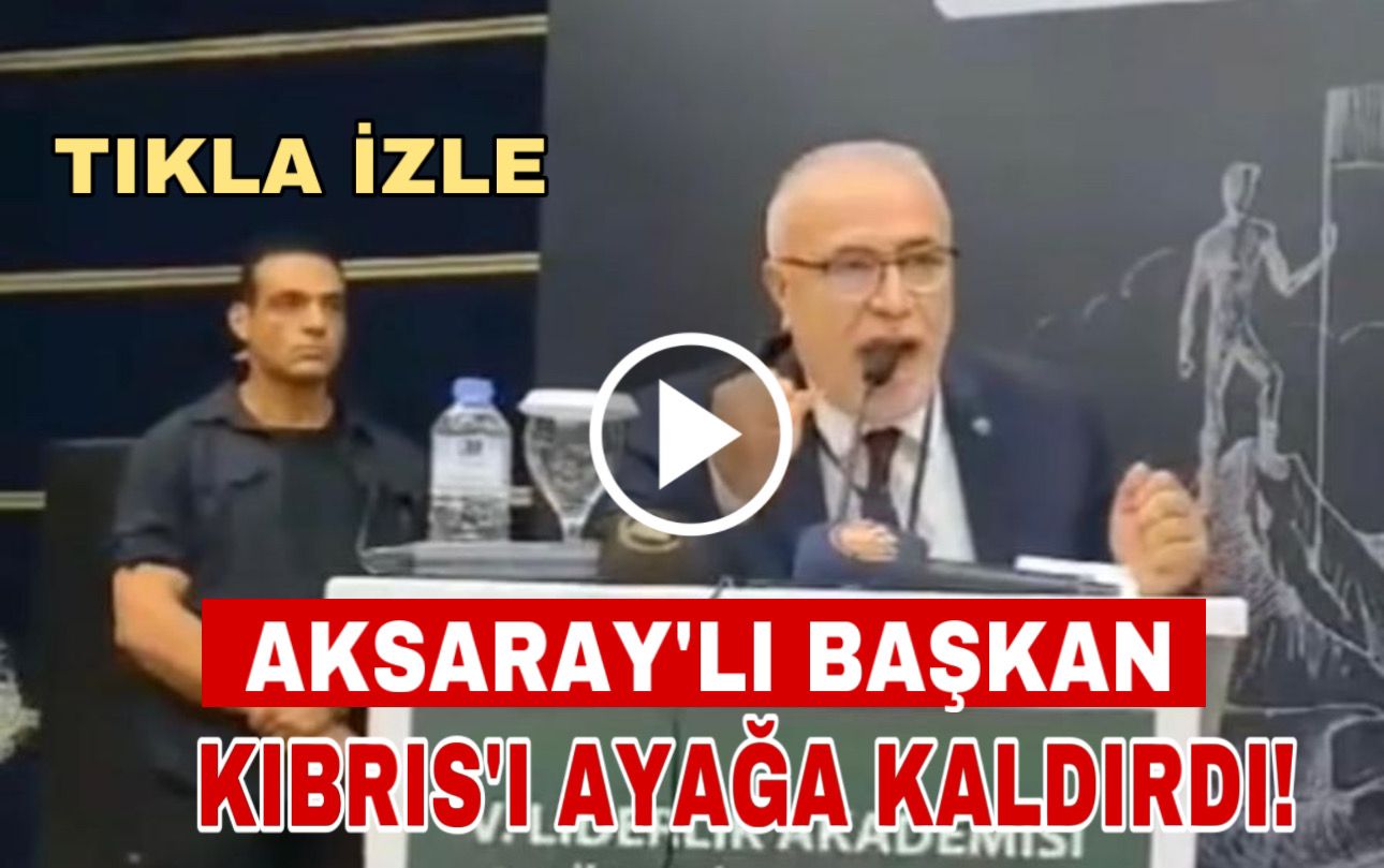 Aksaraylı başkan Kıbrıs’ı ayağa kaldırdı!