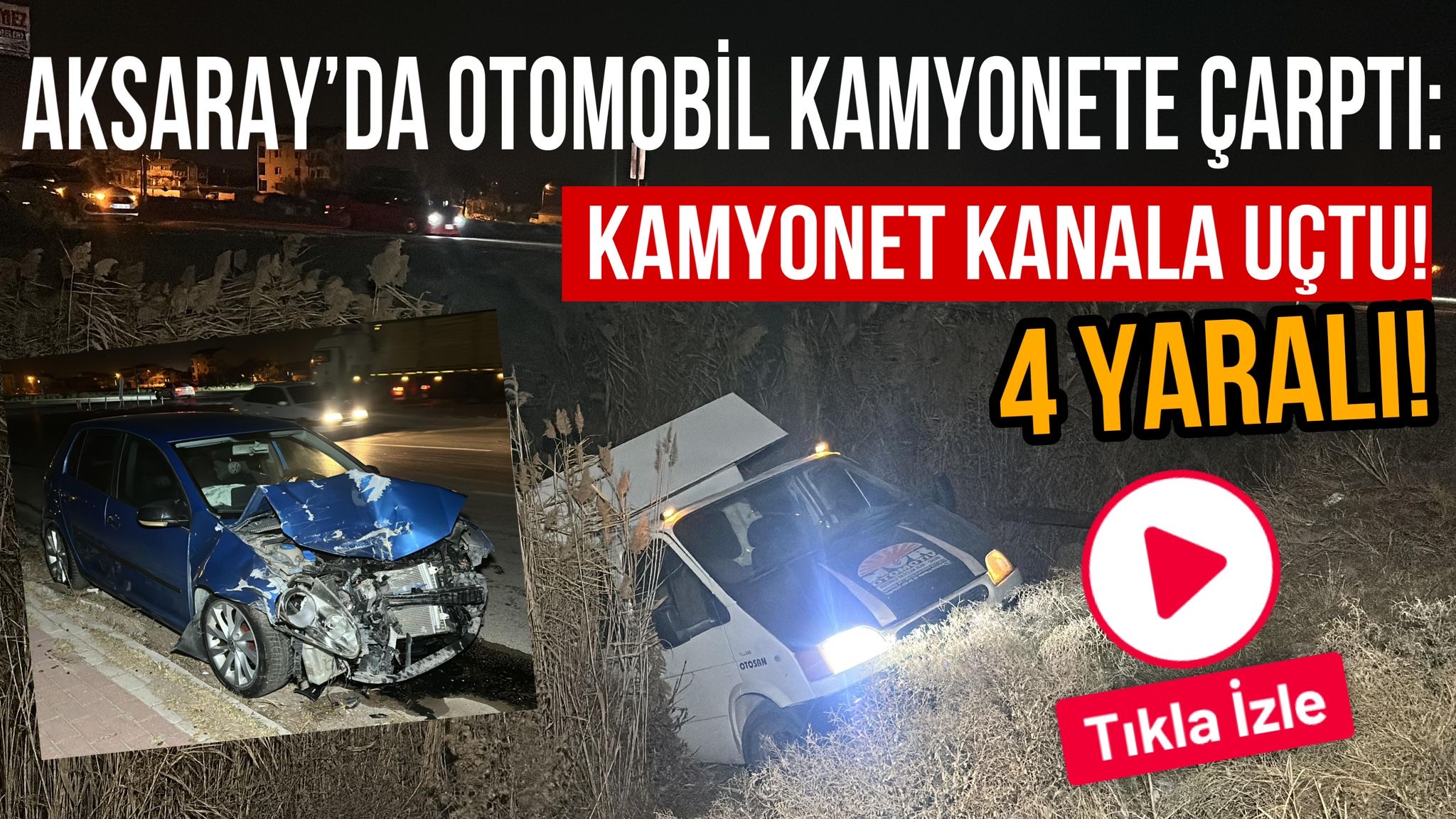 Aksaray’da otomobil kamyonete çarptı: Kamyonet kanala uçtu! 4 yaralı…