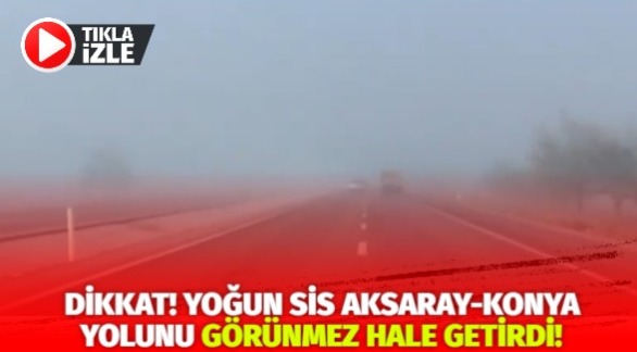 Dikkat! Yoğun sis Aksaray-Konya yolunu görünmez hale getirdi!