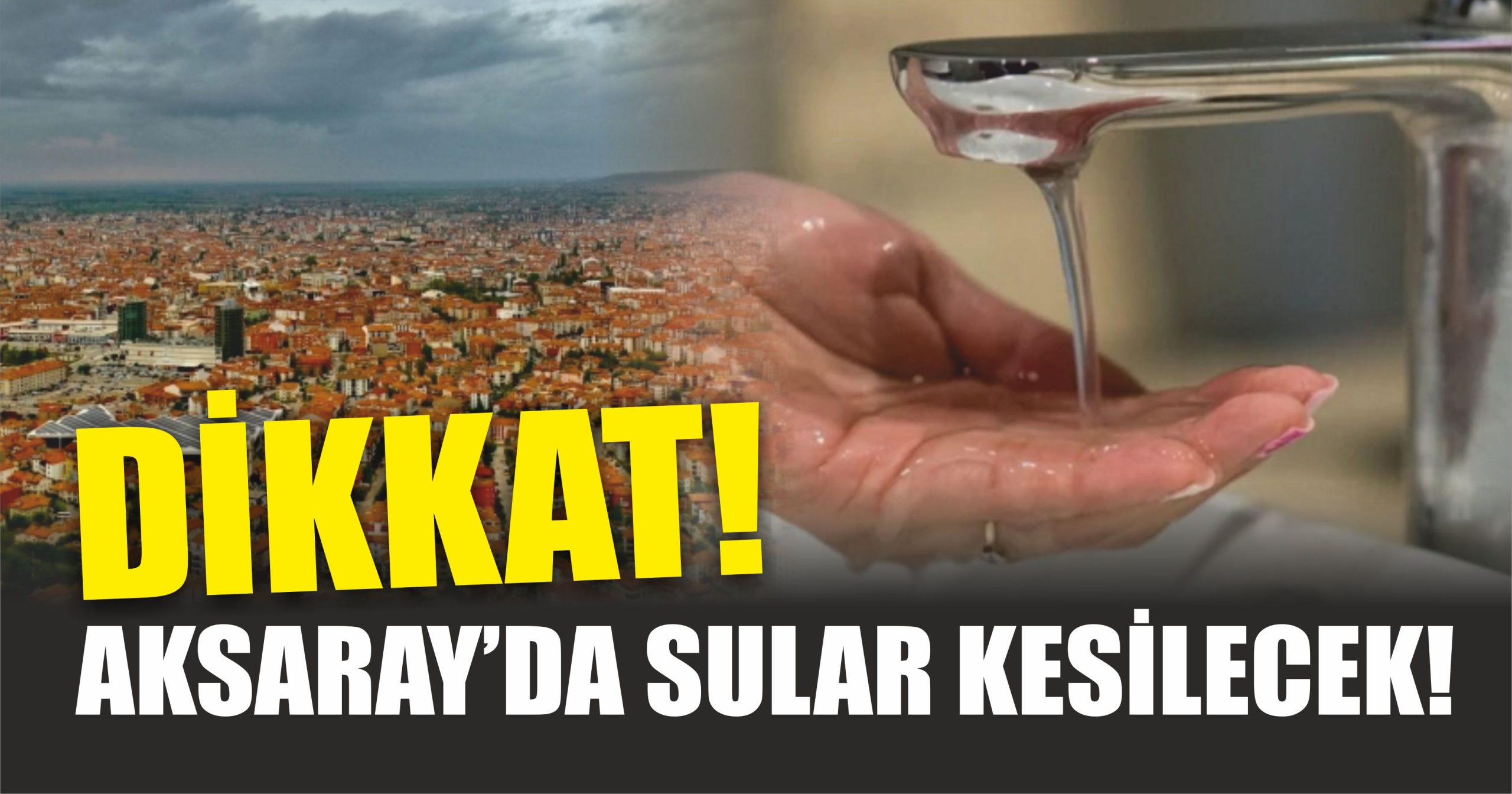 Dikkat Aksaray’da sular kesilecek!