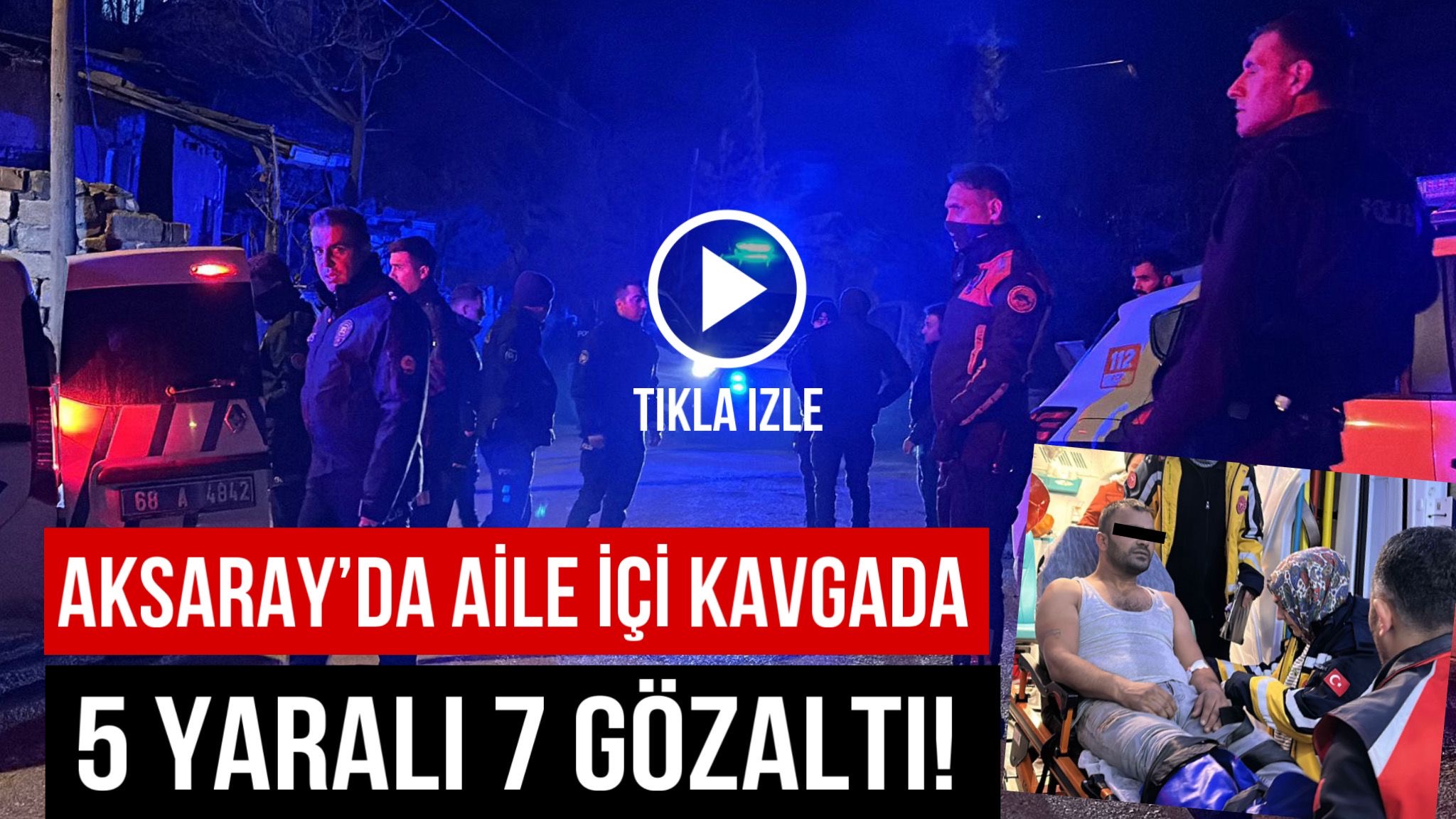 Aksaray’da aile içi kavgada 5 yaralı 7 gözaltı!