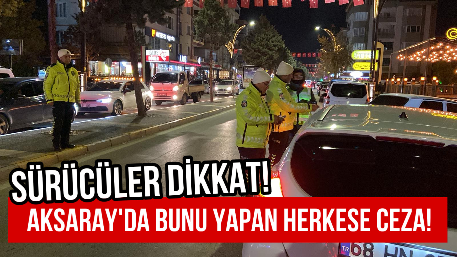 Sürücüler dikkat: Aksaray’da bunu yapan herkese ceza!