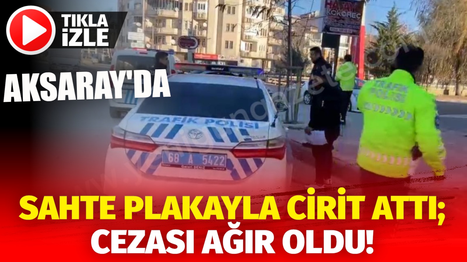 Aksaray’da sahte plakayla cirit attı; Cezası ağır oldu!