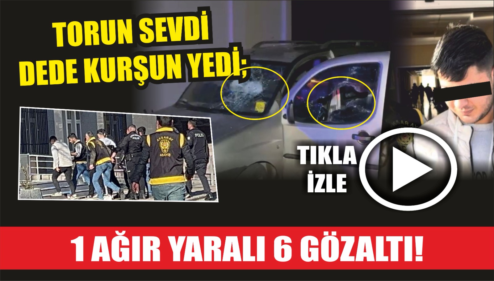 Torun sevdi dede kurşun yedi; 1 ağır yaralı 6 gözaltı!