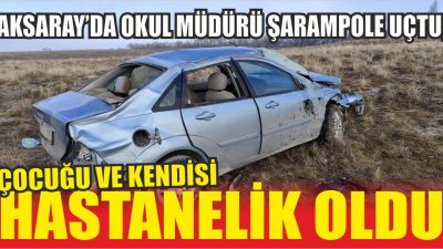 Aksaray’da İlkokul Müdür Yardımcısı Çatalçeşme Köyü mevkiinde direksiyon hakimiyetini kaybederek