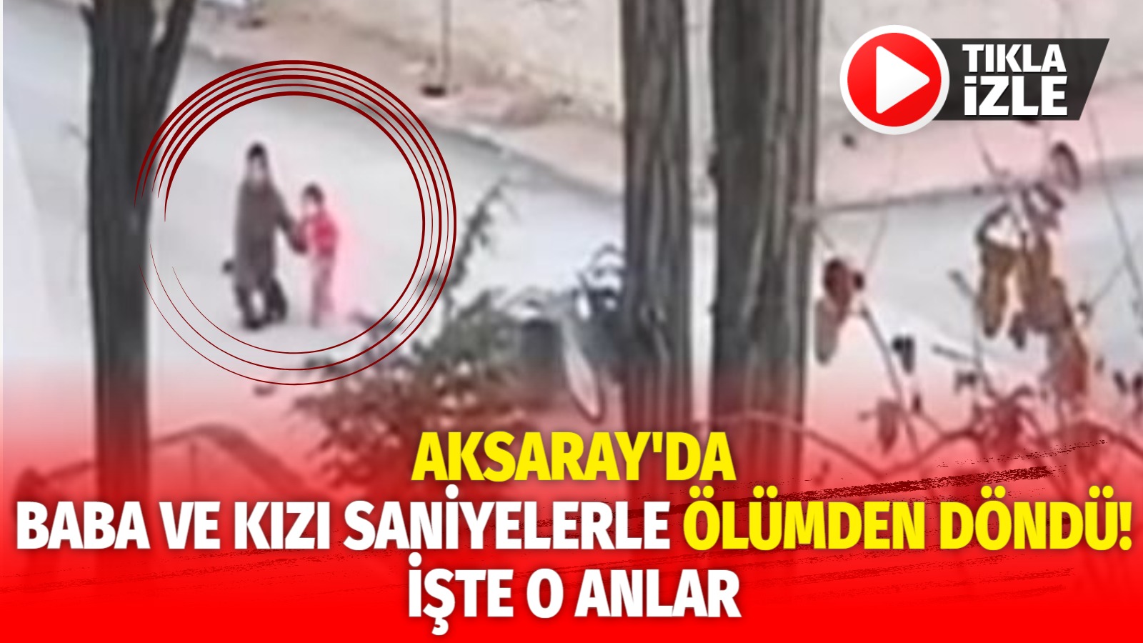 Aksaray’da baba ve kızı saniyelerle ölümden döndü: İşte o anlar!