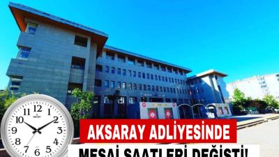 Aksaray Adliyesi, 2 Ocak 2025 Perşembe gününden itibaren mesai saatlerinde