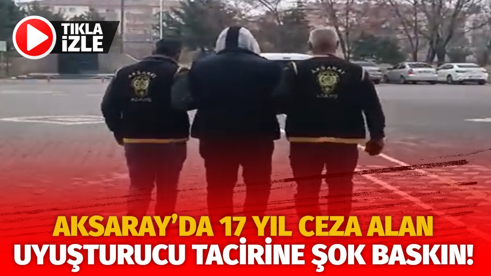 Aksaray’da 17 yıl ceza alan uyuşturucu tacirine şok baskın!