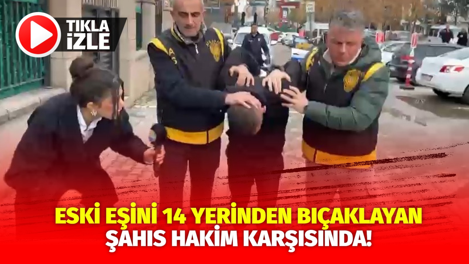 Eski Eşini 14 Yerinden Bıçaklayan Şahıs Hakim Karşısında!