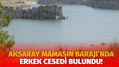 Aksaray Mamasın Barajı’nda bir erkek cesedi bulundu. Olay yerine gelen