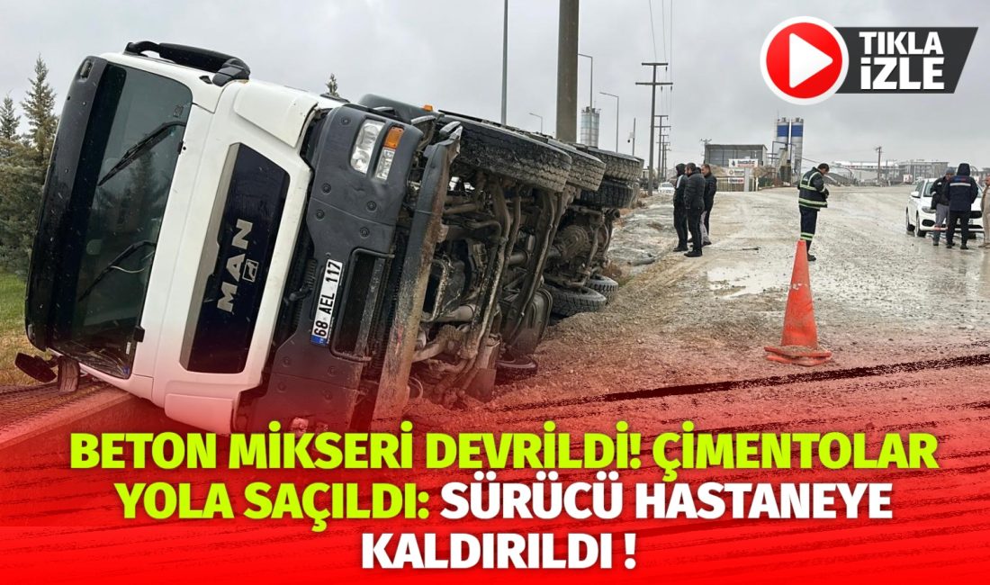 Aksaray’da beton yüklü mikser