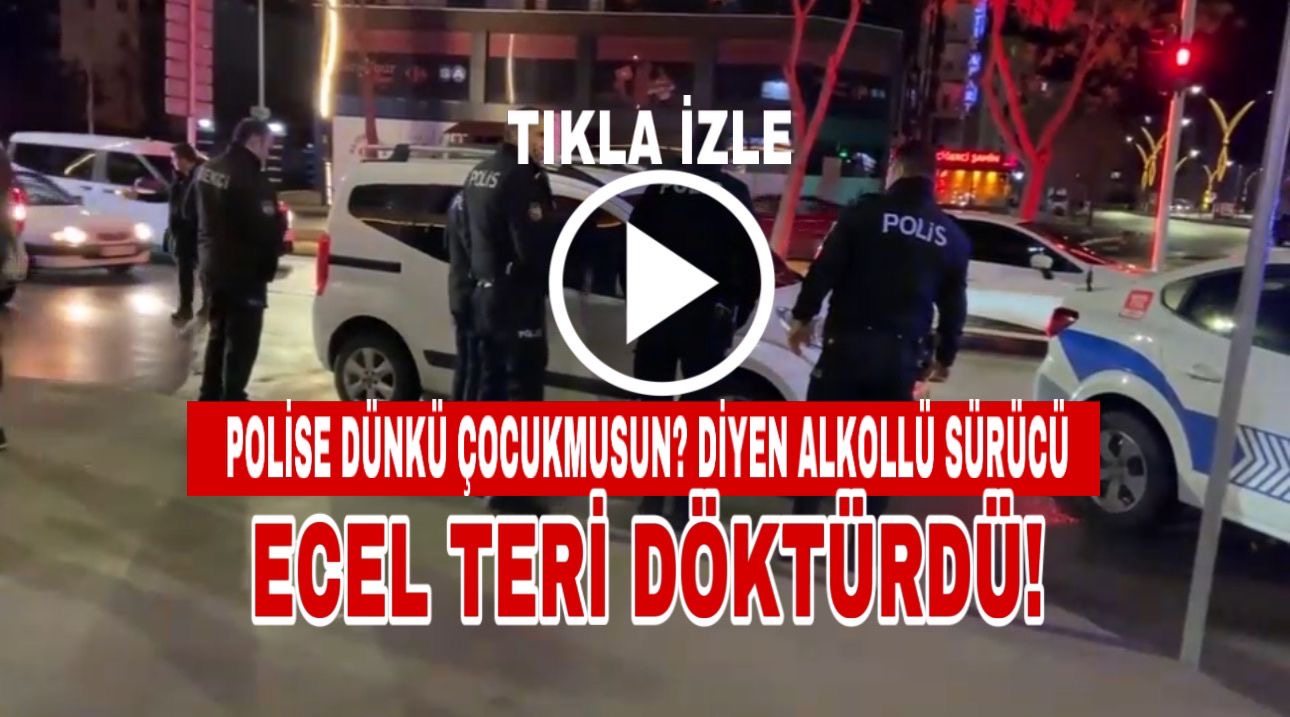Polise dünkü çocuk musun? Diyen alkollü sürücü:Ecel teri döktürdü!