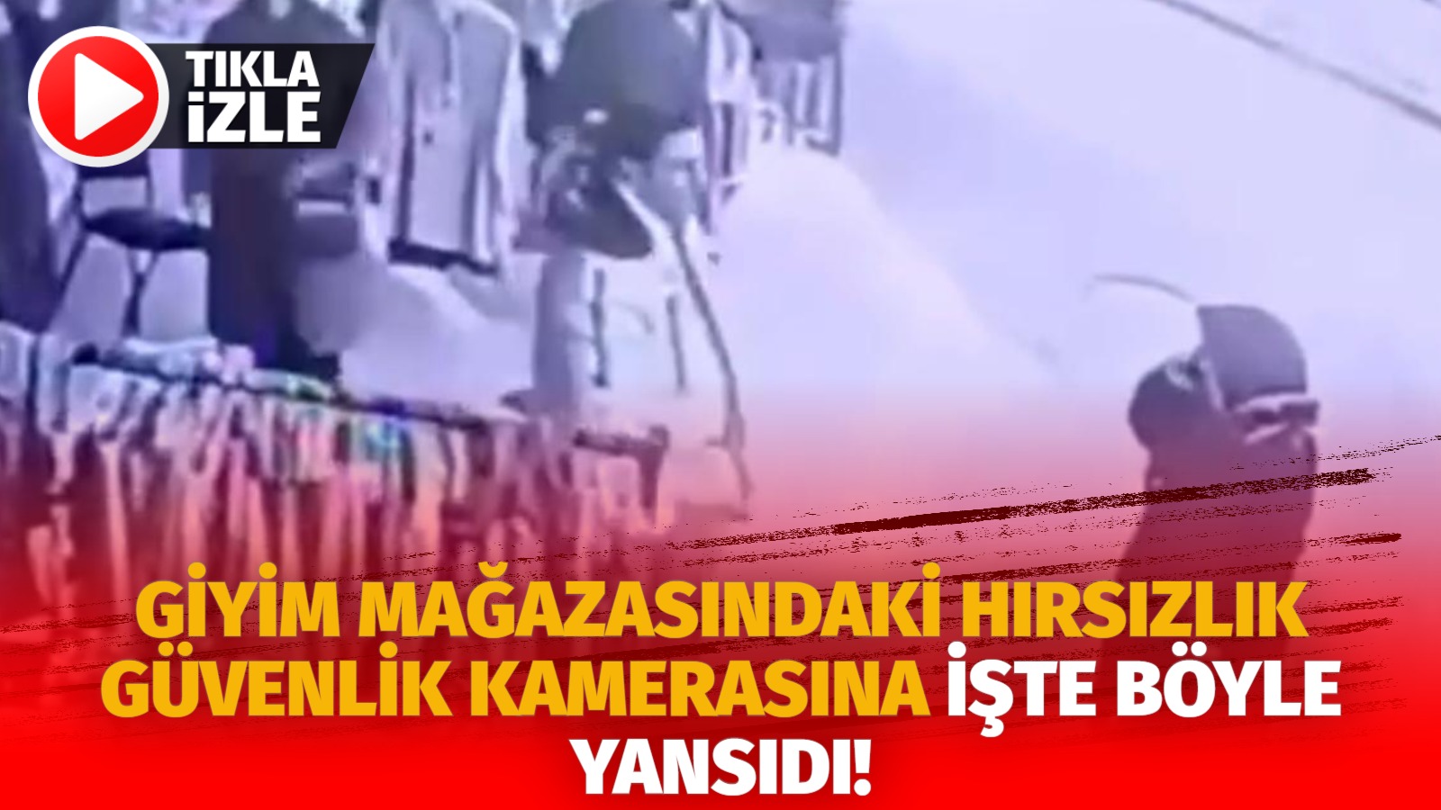 Giyim mağazasındaki hırsızlık güvenlik kamerasına işte böyle yansıdı!