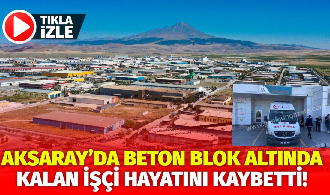 Aksaray’ın Organize Sanayi Bölgesi’nde