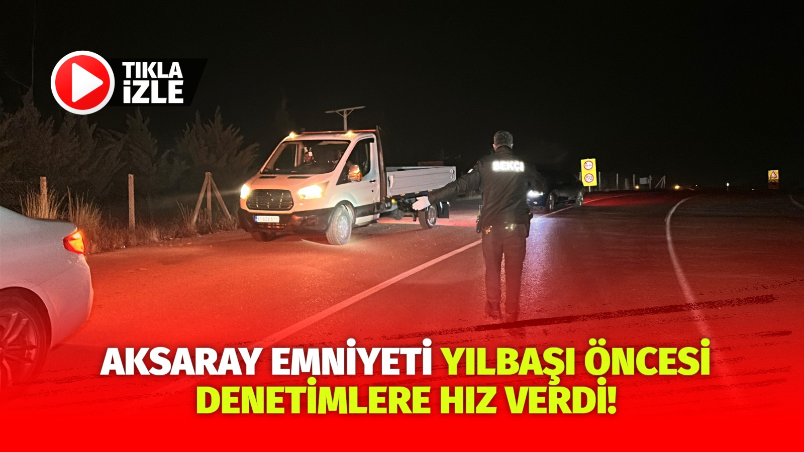 Aksaray Emniyeti yılbaşı öncesi denetimlere hız verdi!