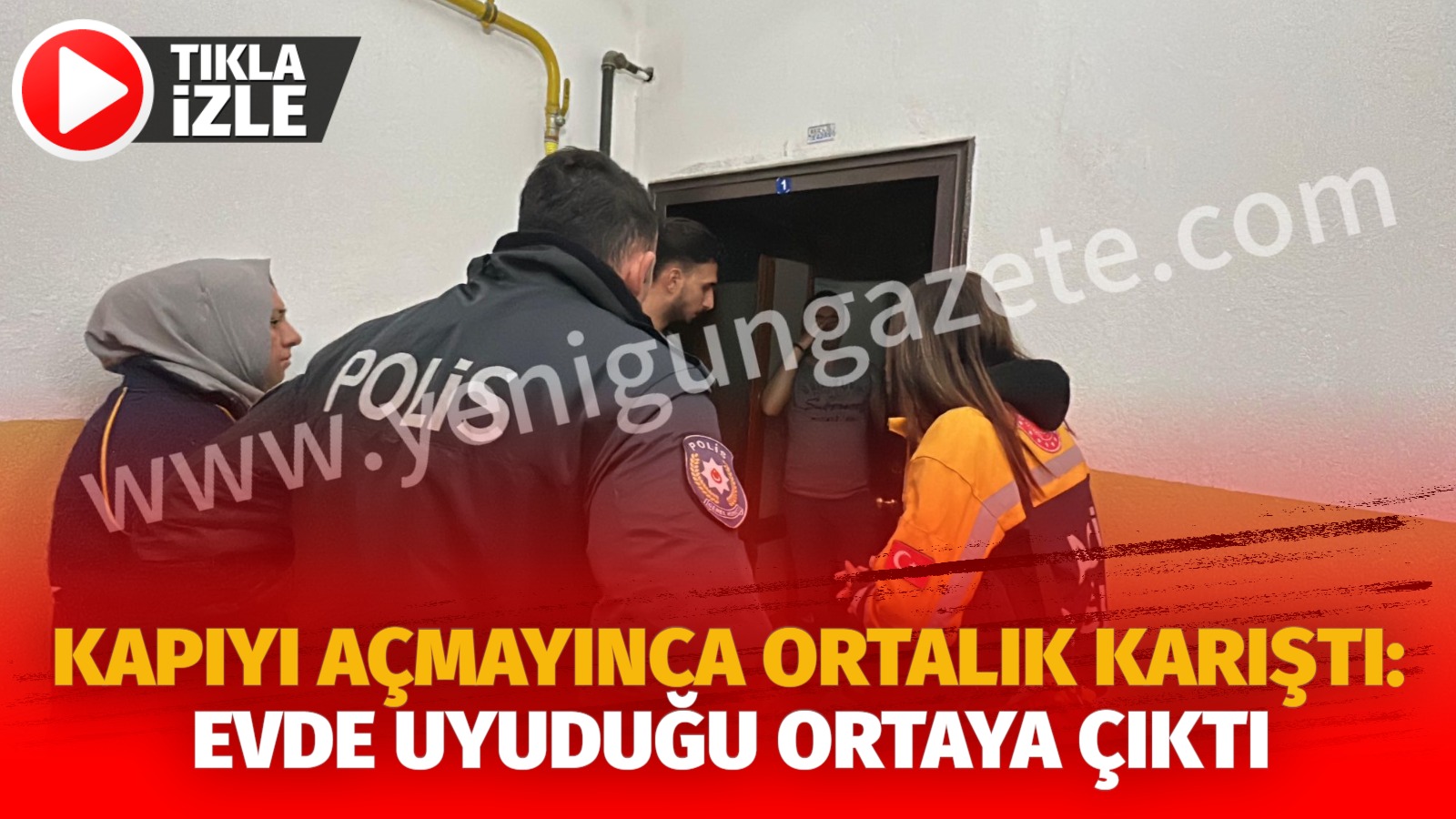 Kapıyı açmayınca ortalık karıştı: Evde uyuduğu ortaya çıktı