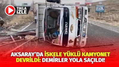 Aksaray’da, iskele demirleri taşıyan bir kamyonet sürücüsünün direksiyon hakimiyetini kaybetmesi