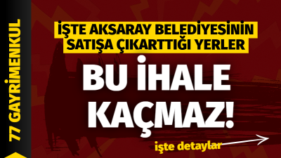 İşte Aksaray Belediyesinin satışa çıkardığı 77 gayrimenkulün muhammen bedelleri ve