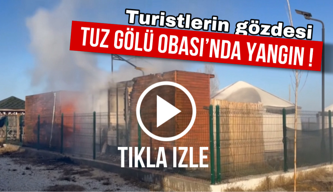 Turistlerin gözdesi Tuz Gölü Obası’nda yangın !