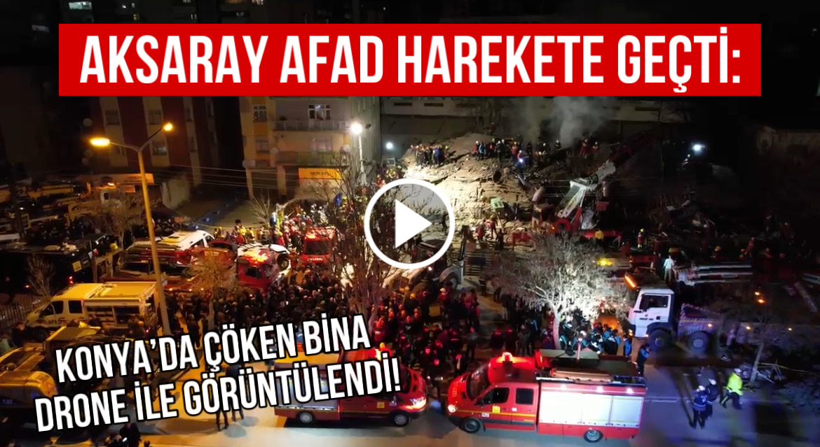 Aksaray AFAD Harekete Geçti: Konyada çöken bina drone ile görüntülendi!