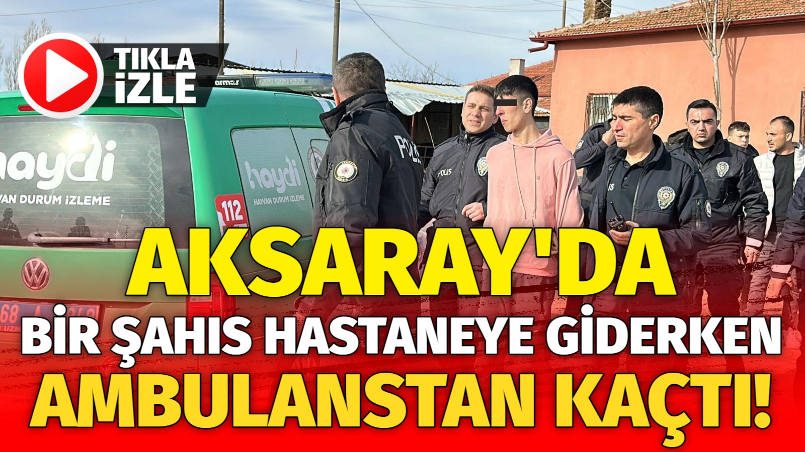 Aksaray’da bir şahıs hastaneye giderken ambulanstan kaçtı!