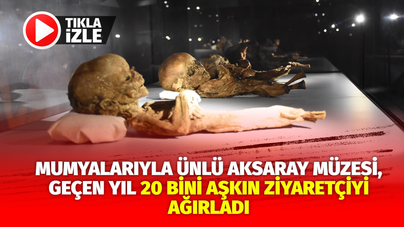 Mumyalarıyla ünlü Aksaray Müzesi, geçen yıl 20 bini aşkın ziyaretçiyi ağırladı