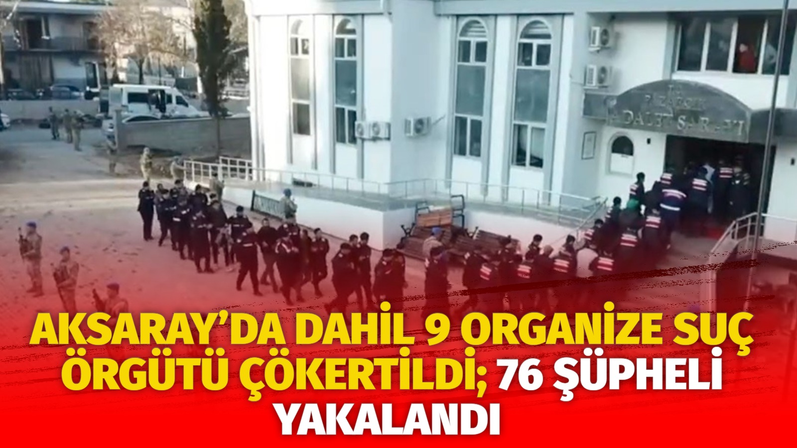 Aksaray’da dahil 9 organize suç örgütü çökertildi; 76 şüpheli yakalandı