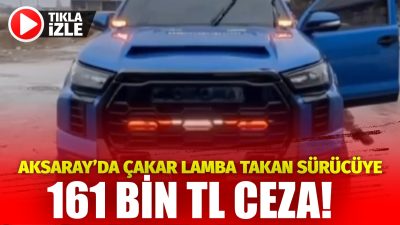 Aksaray’da bir sürücü, aracında izinsiz çakar lamba kullanması nedeniyle 161.651