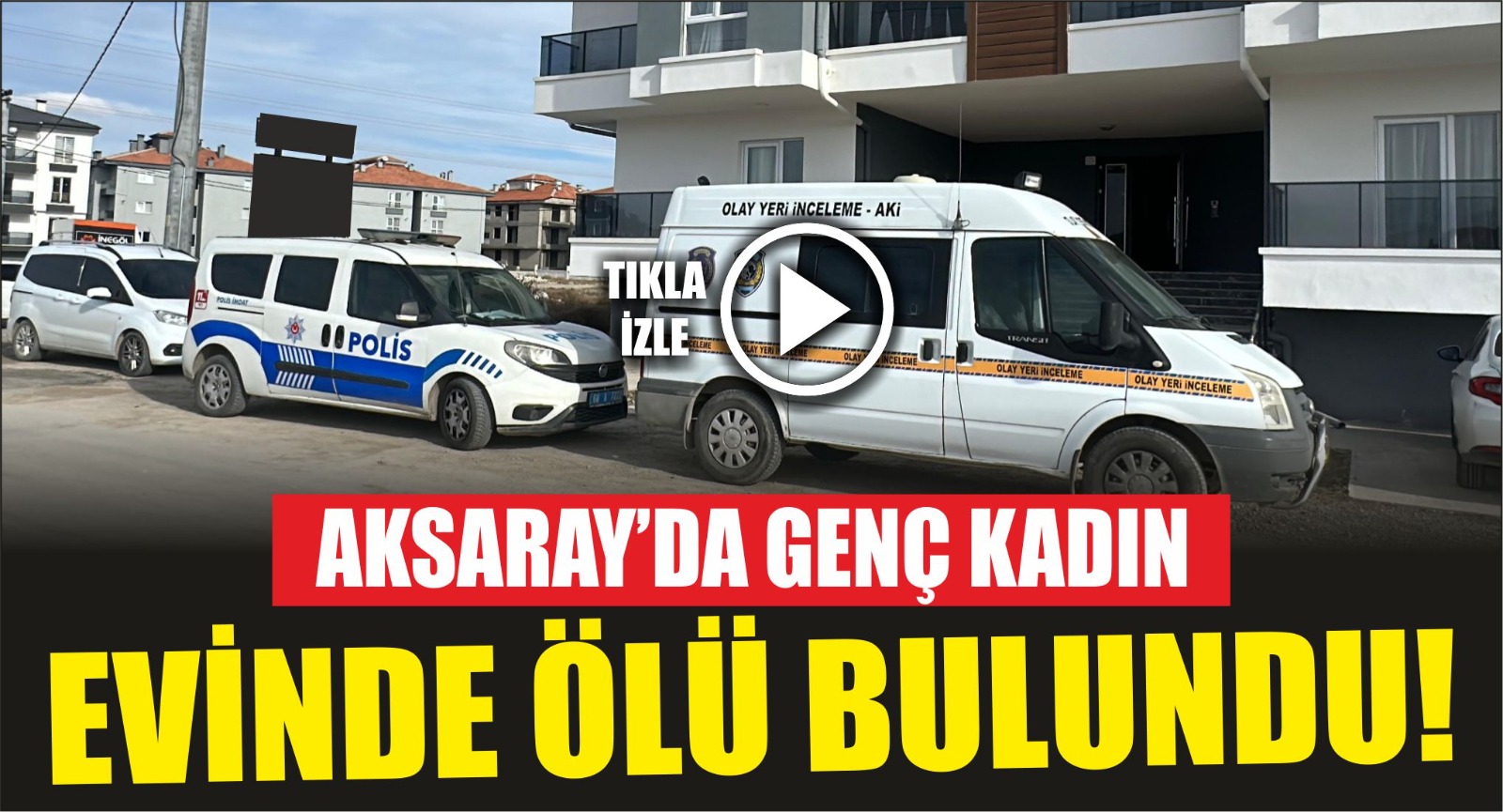 Aksaray’da genç kadın evinde ölü bulundu