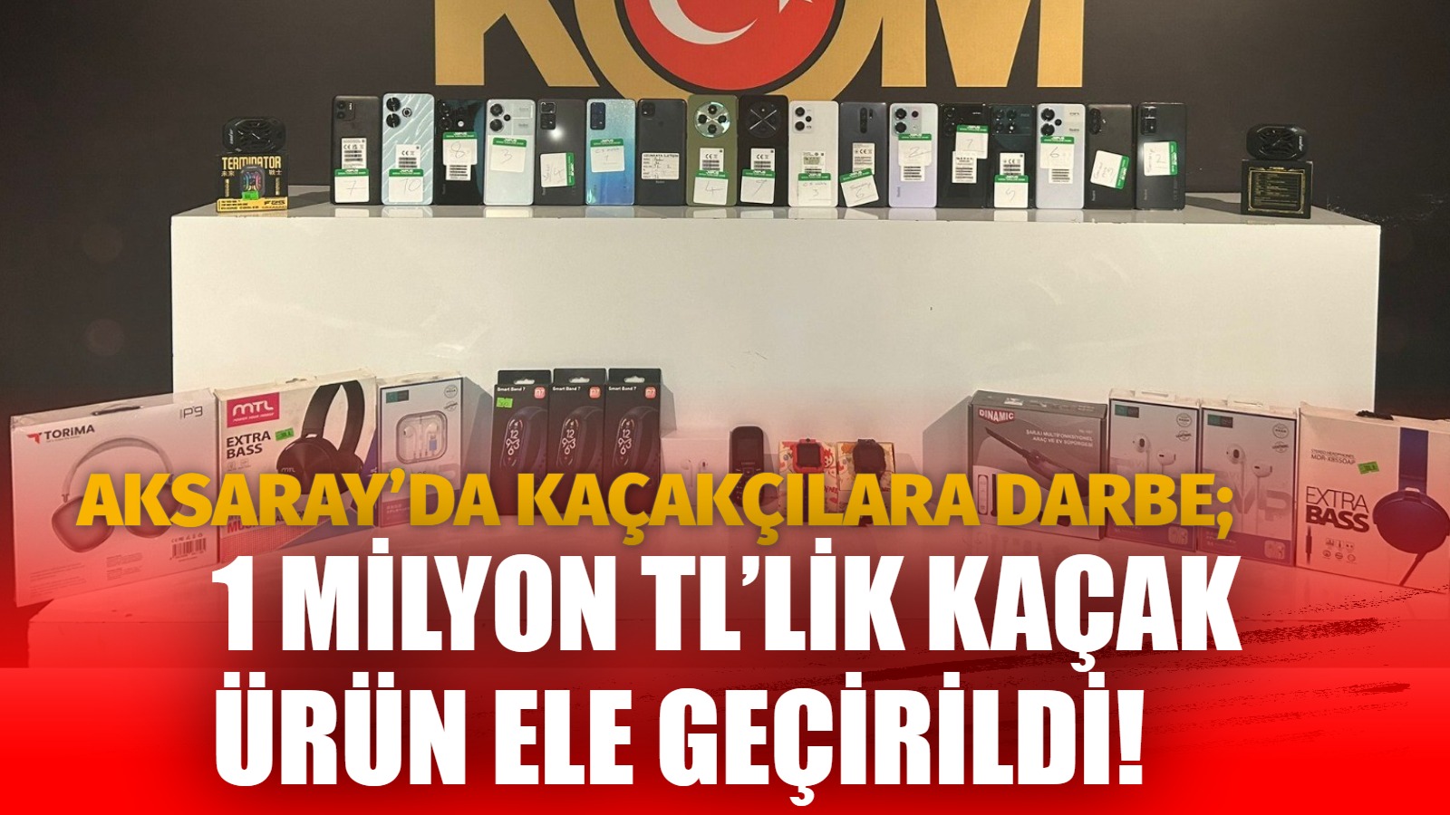 Aksaray’da kaçakçılara darbe; 1 milyon TL’lik kaçak ürün ele geçirildi!