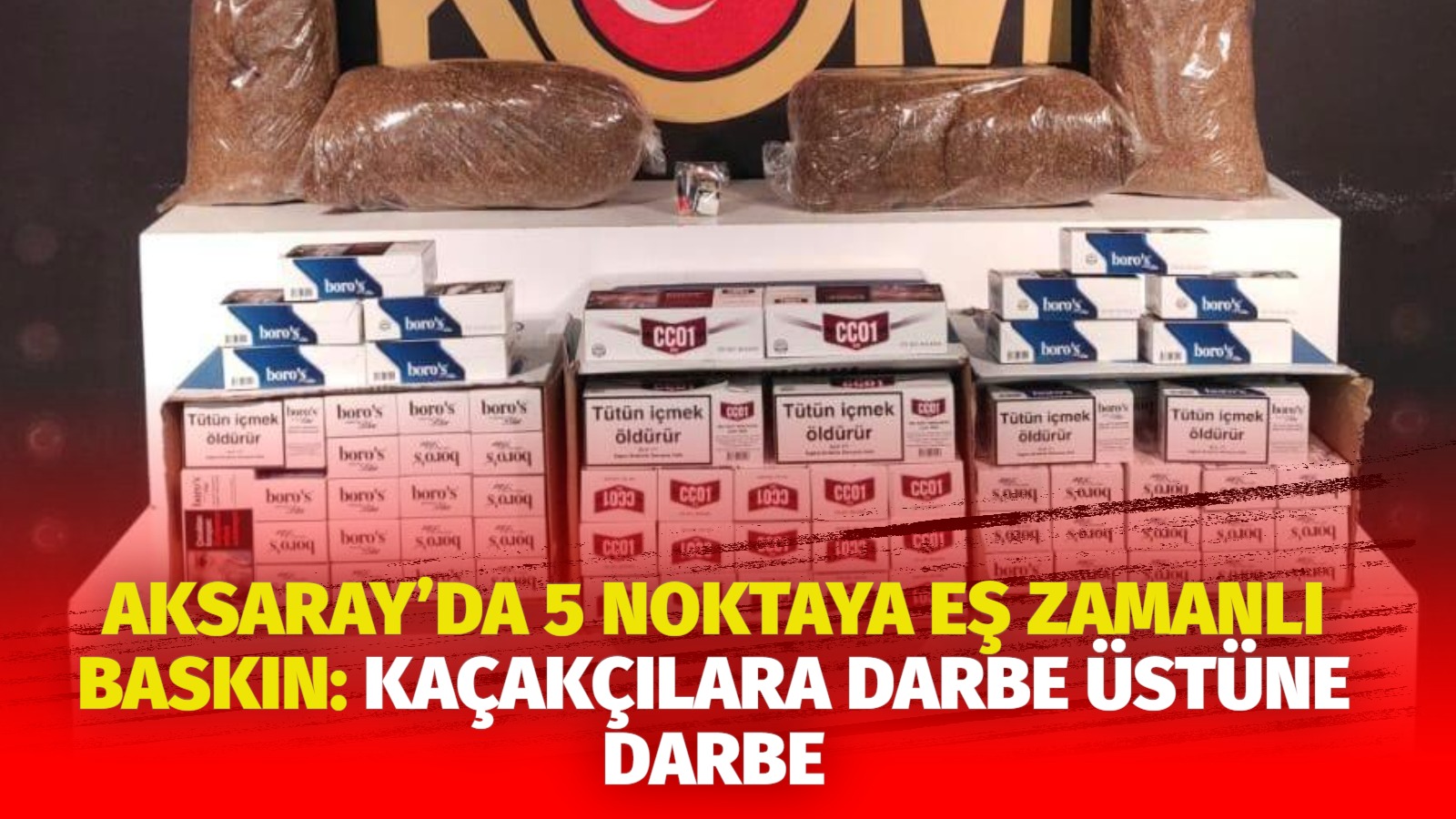 Aksaray’da 5 noktaya eş zamanlı baskın: Kaçakçılara darbe üstüne darbe