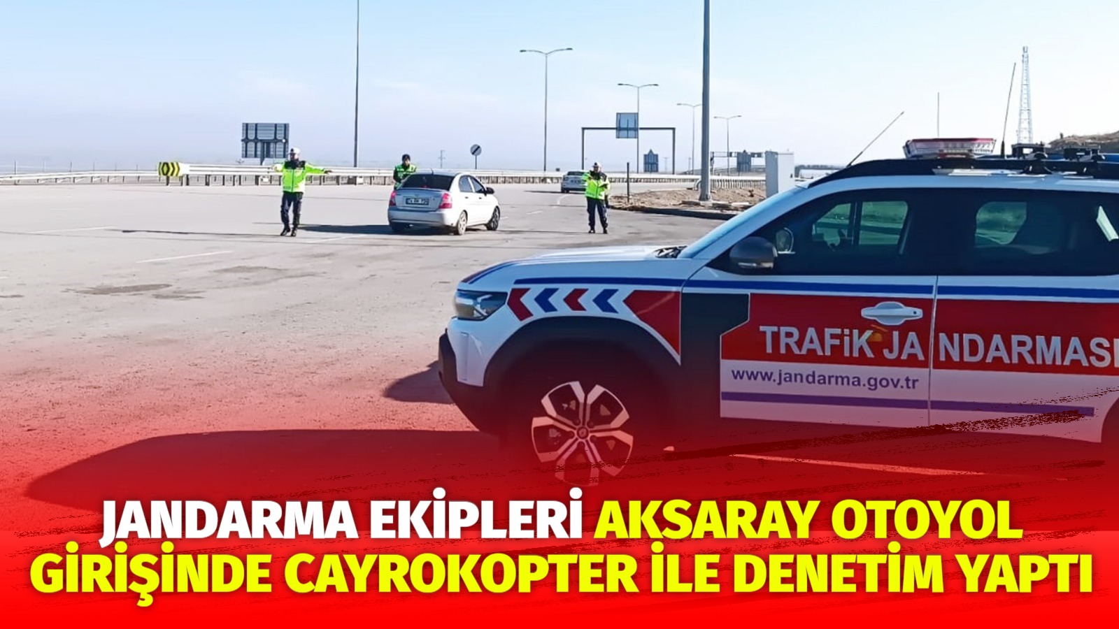 Jandarma ekipleri Aksaray otoyol girişinde cayrokopter ile denetim yaptı