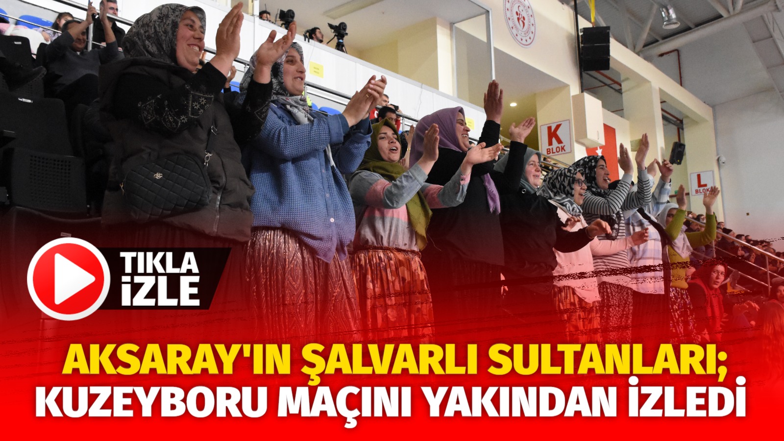 Aksaray’ın şalvarlı sultanları; Kuzeyboru maçını yakından izledi 