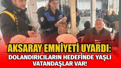 Aksaray Emniyet Müdürlüğü, yalnız yaşayan yaşlı vatandaşları hedef alan dolandırıcılara