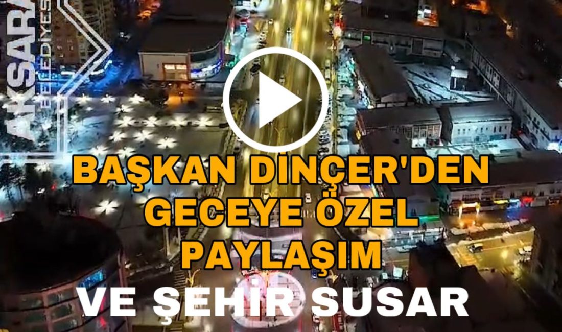 Aksaray Belediye Başkanı Evren Dinçer, sosyal medya hesabından Aksaray’ın gece